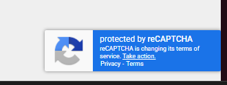 A screenshot of an expanded reCAPCTHA drawer with the content: "protected by reCAPTCHA
reCAPTCHA is changing its terms of service." And links for "Take action", "Privacy" and "Terms".